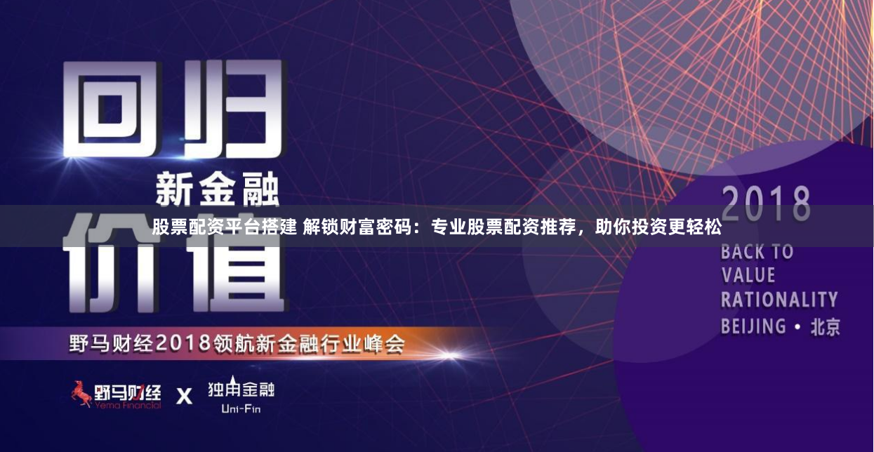 股票配资平台搭建 解锁财富密码：专业股票配资推荐，助你投资更轻松