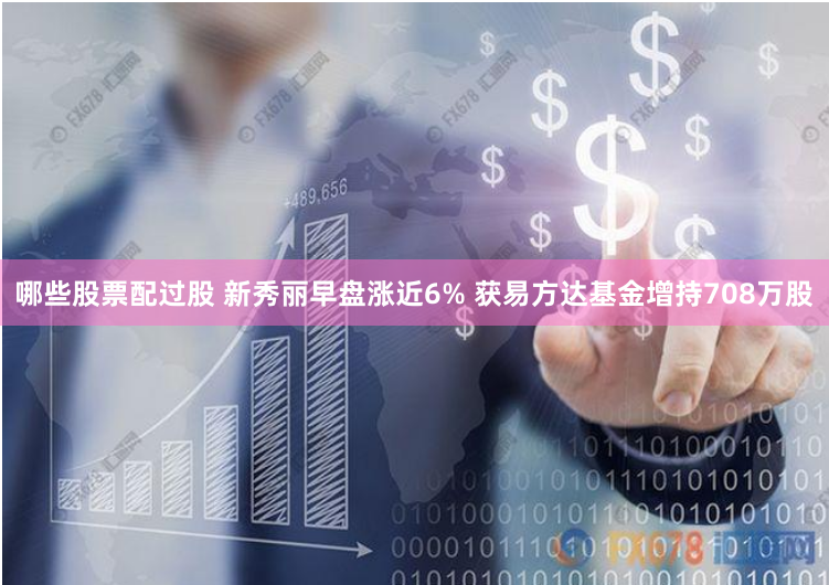 哪些股票配过股 新秀丽早盘涨近6% 获易方达基金增持708万股