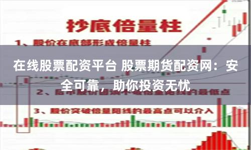 在线股票配资平台 股票期货配资网：安全可靠，助你投资无忧
